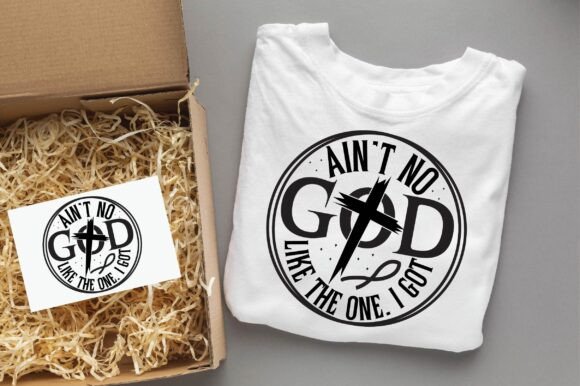 AIN’T GOD LIKE the ONE I GOT Christian T-Shirt Graphics