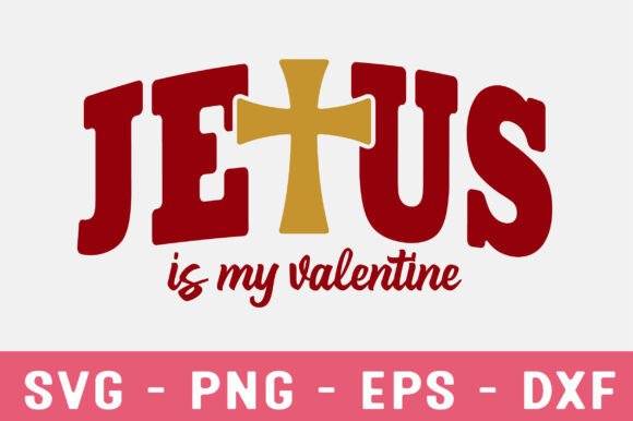Jesus Is My Valentine SVG PNG – Faithful Graphics for T-Shirt Designs